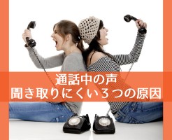 【電話の声・話し方】通話中の声が聞き取りにくい3つの原因