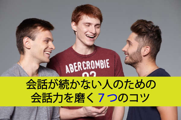 会話が続かない人のための会話力を磨く7つのコツ